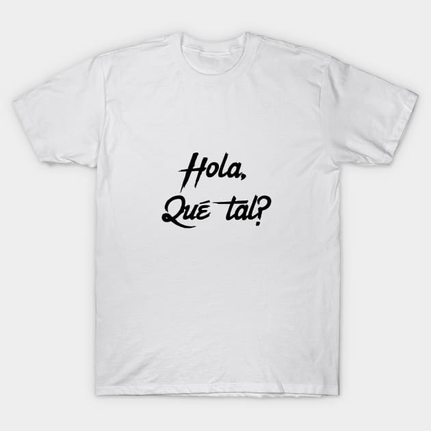 Hola  Que Tal? Spanish greeting for Hello how are you. T-Shirt by downundershooter